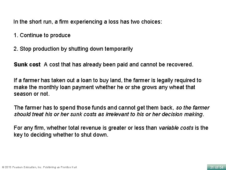 In the short run, a firm experiencing a loss has two choices: 1. Continue