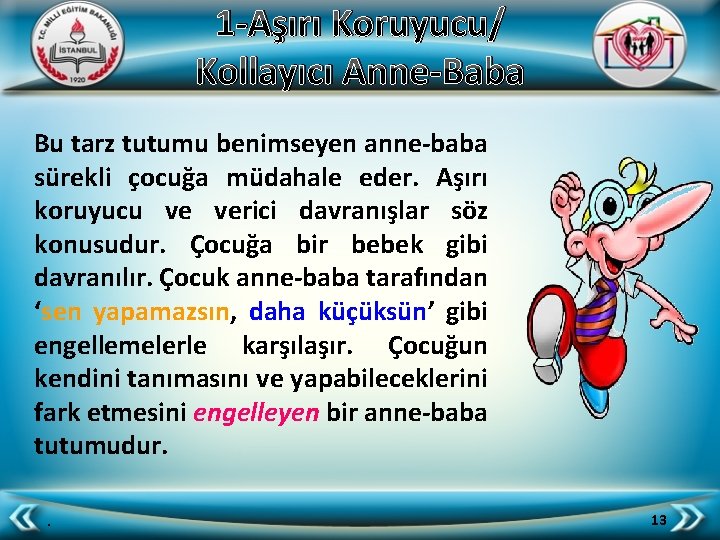 1 -Aşırı Koruyucu/ Kollayıcı Anne-Baba Bu tarz tutumu benimseyen anne-baba sürekli çocuğa müdahale eder.