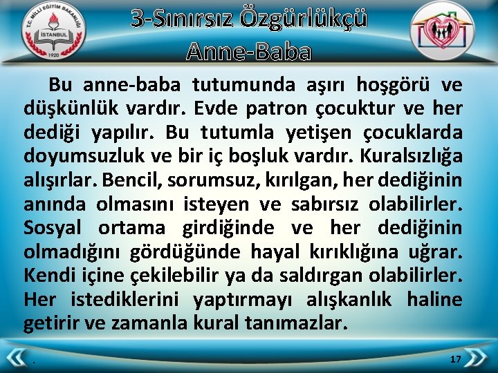 3 -Sınırsız Özgürlükçü Anne-Baba Bu anne-baba tutumunda aşırı hoşgörü ve düşkünlük vardır. Evde patron