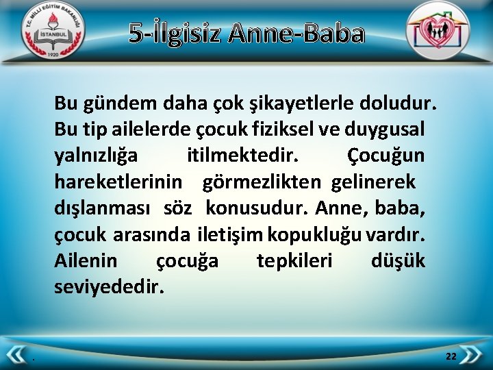 5 -İlgisiz Anne-Baba Bu gündem daha çok şikayetlerle doludur. Bu tip ailelerde çocuk fiziksel