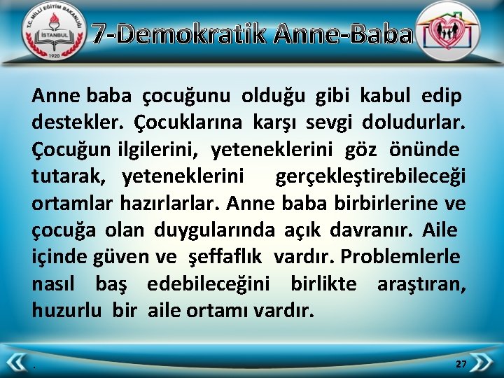 7 -Demokratik Anne-Baba Anne baba çocuğunu olduğu gibi kabul edip destekler. Çocuklarına karşı sevgi