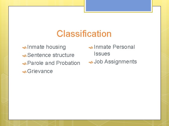 Classification Inmate housing Sentence structure Parole and Probation Grievance Inmate Personal Issues Job Assignments