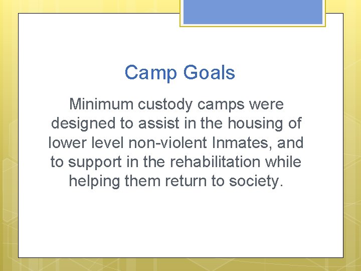 Camp Goals Minimum custody camps were designed to assist in the housing of lower