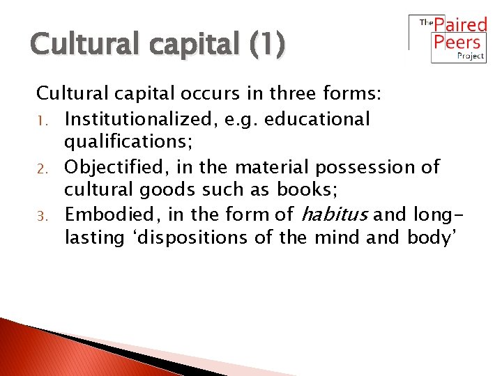 Cultural capital (1) Cultural capital occurs in three forms: 1. Institutionalized, e. g. educational