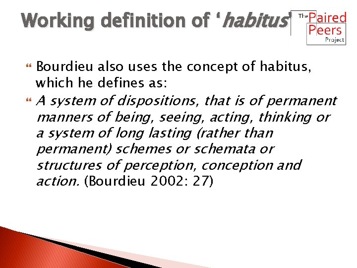 Working definition of ‘habitus’ Bourdieu also uses the concept of habitus, which he defines