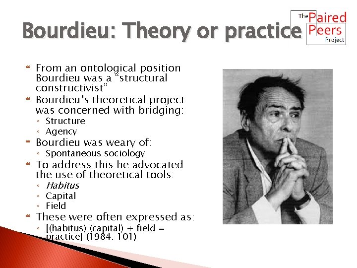 Bourdieu: Theory or practice From an ontological position Bourdieu was a “structural constructivist” Bourdieu’s
