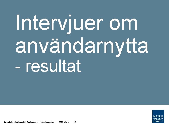 Intervjuer om användarnytta - resultat Naturvårdsverket | Swedish Environmental Protection Agency 2020 -12 -03