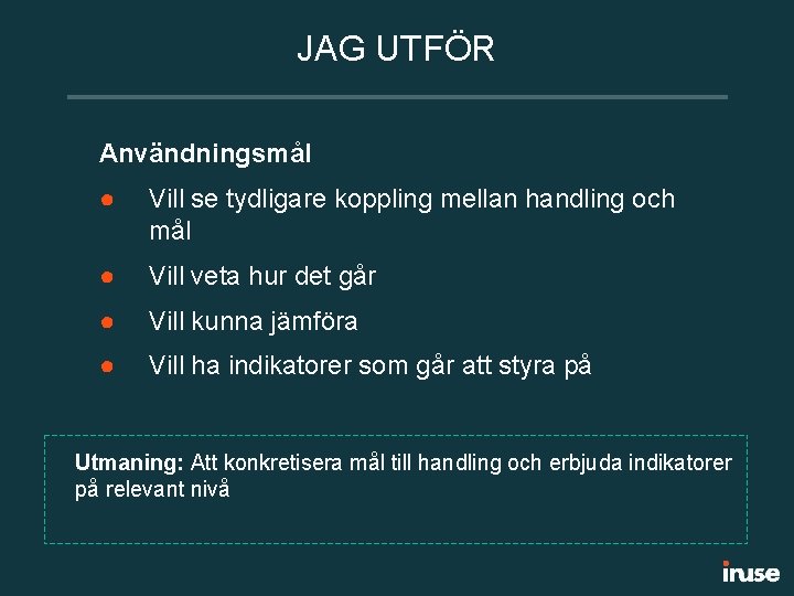 JAG UTFÖR Användningsmål ● Vill se tydligare koppling mellan handling och mål ● Vill