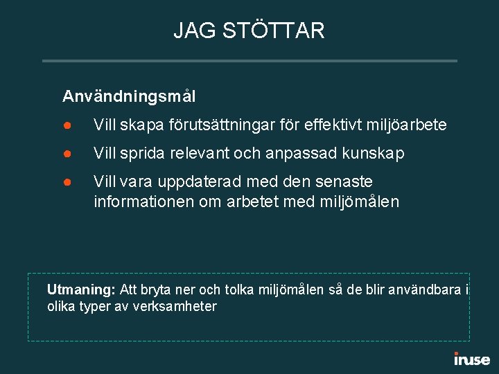 JAG STÖTTAR Användningsmål ● Vill skapa förutsättningar för effektivt miljöarbete ● Vill sprida relevant