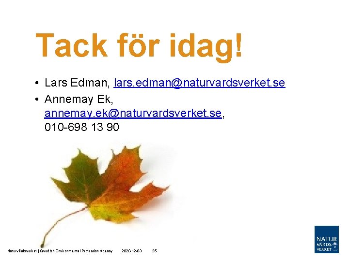 Tack för idag! • Lars Edman, lars. edman@naturvardsverket. se • Annemay Ek, annemay. ek@naturvardsverket.