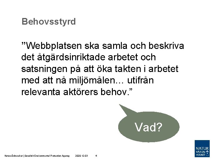 Behovsstyrd ”Webbplatsen ska samla och beskriva det åtgärdsinriktade arbetet och satsningen på att öka