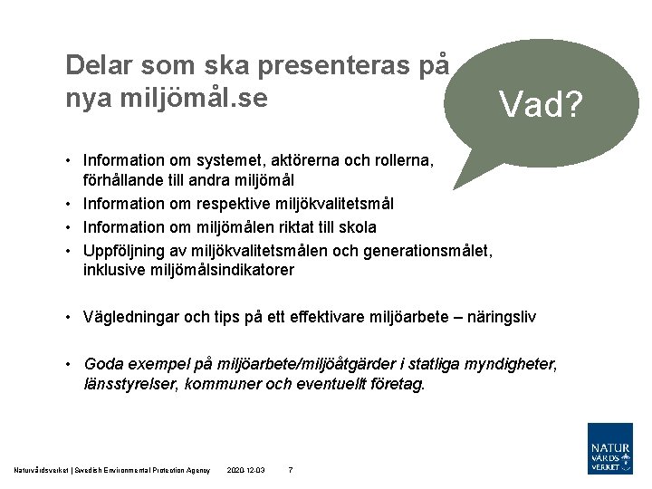 Delar som ska presenteras på nya miljömål. se Vad? • Information om systemet, aktörerna