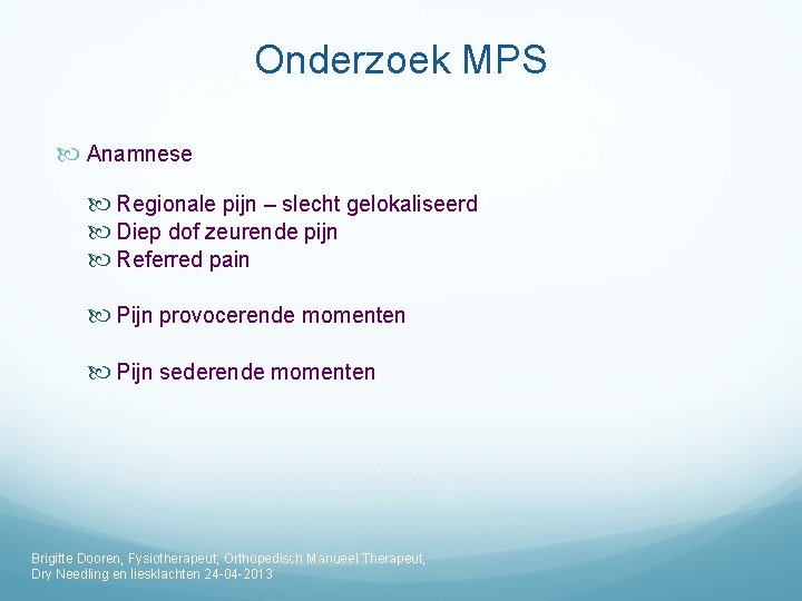 Onderzoek MPS Anamnese Regionale pijn – slecht gelokaliseerd Diep dof zeurende pijn Referred pain