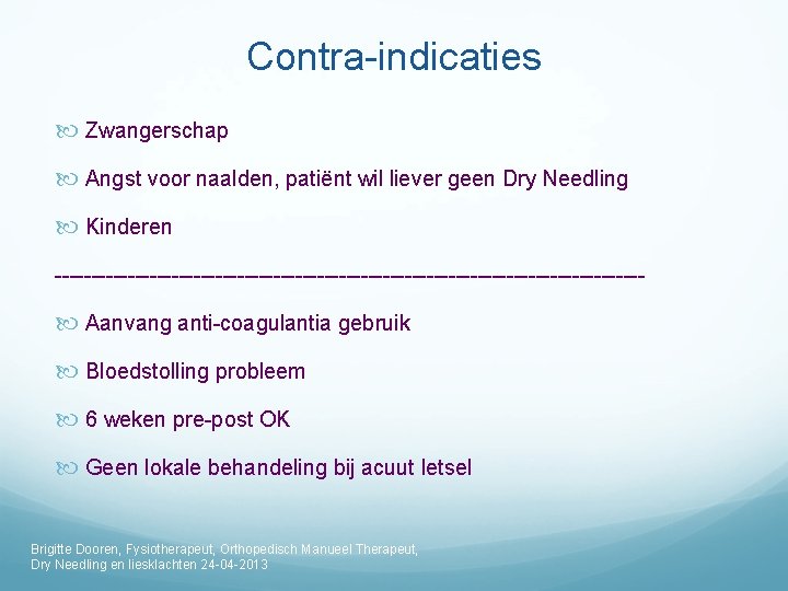 Contra-indicaties Zwangerschap Angst voor naalden, patiënt wil liever geen Dry Needling Kinderen ----------------------------------------- Aanvang