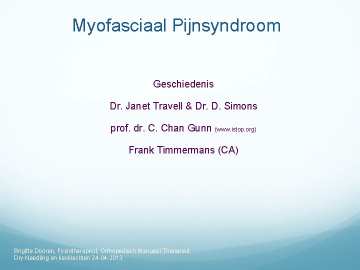 Myofasciaal Pijnsyndroom Geschiedenis Dr. Janet Travell & Dr. D. Simons prof. dr. C. Chan
