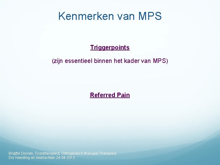 Kenmerken van MPS Triggerpoints (zijn essentieel binnen het kader van MPS) Referred Pain Brigitte