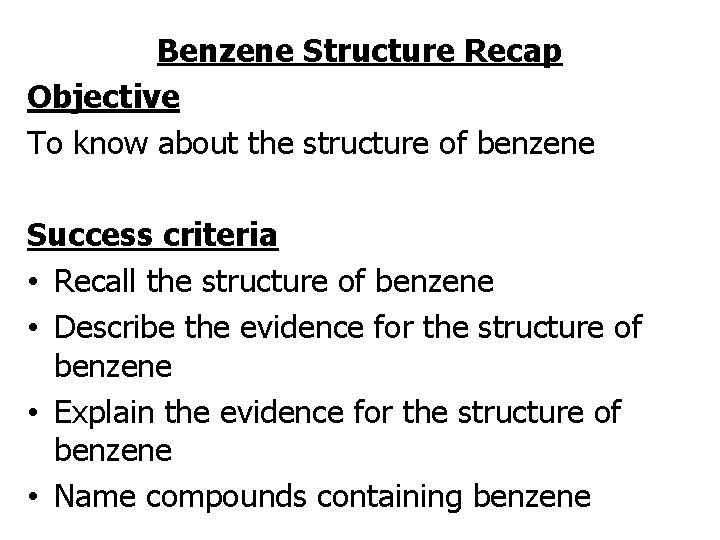 Benzene Structure Recap Objective To know about the structure of benzene Success criteria •