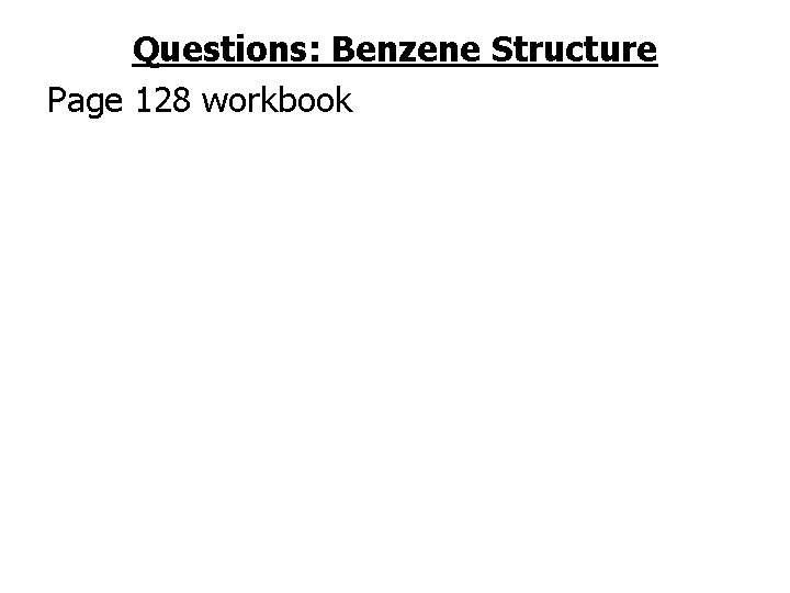 Questions: Benzene Structure Page 128 workbook 