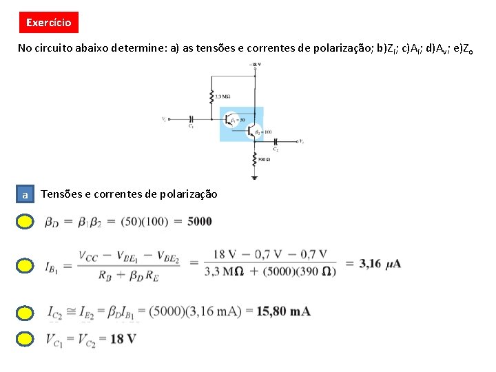 Exercício No circuito abaixo determine: a) as tensões e correntes de polarização; b)Zi; c)Ai;