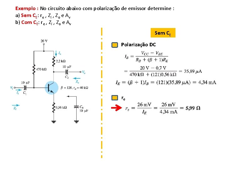 Exemplo : No circuito abaixo com polarização de emissor determine : a) Sem CE: