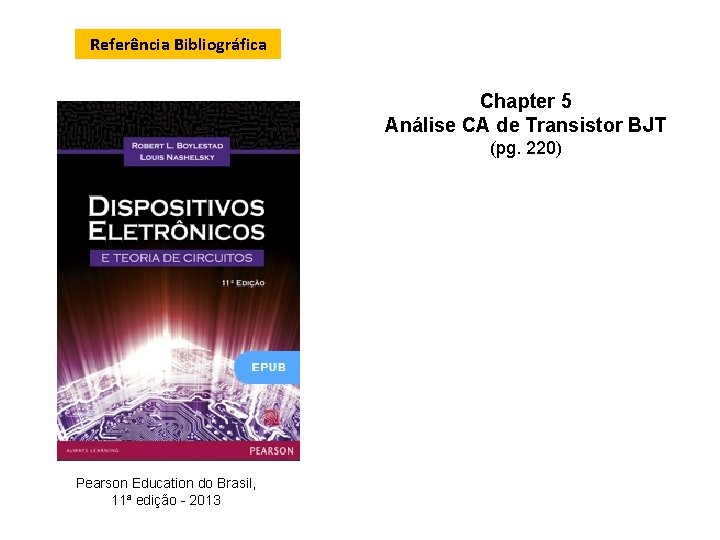 Referência Bibliográfica Chapter 5 Análise CA de Transistor BJT (pg. 220) Pearson Education do