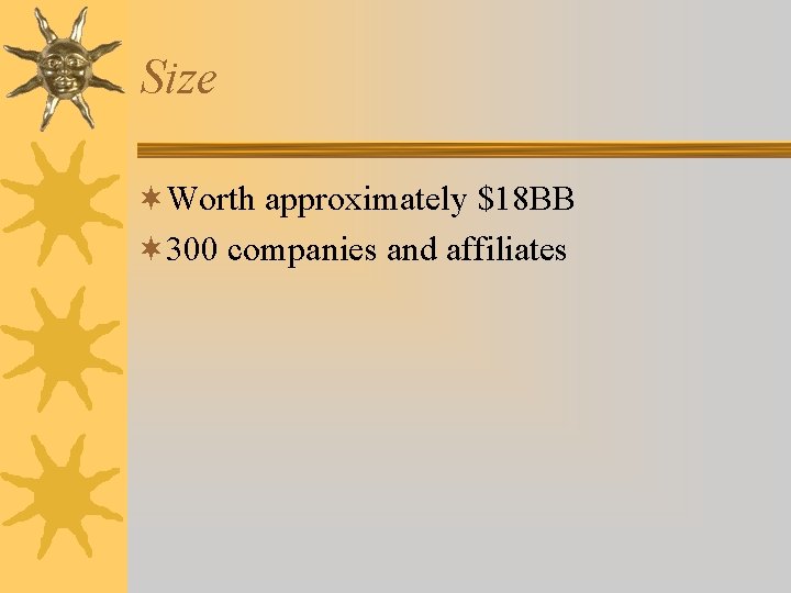 Size ¬Worth approximately $18 BB ¬ 300 companies and affiliates 
