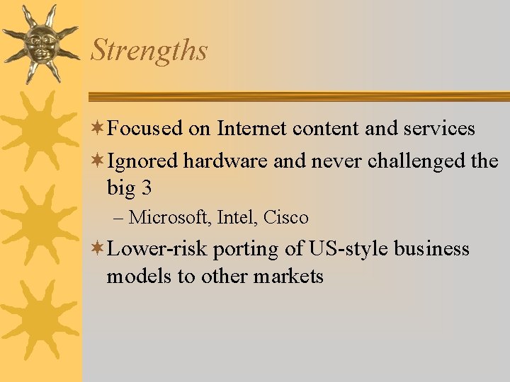 Strengths ¬Focused on Internet content and services ¬Ignored hardware and never challenged the big