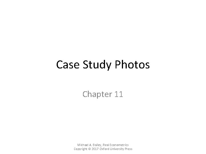 Case Study Photos Chapter 11 Michael A. Bailey, Real Econometrics Copyright © 2017 Oxford