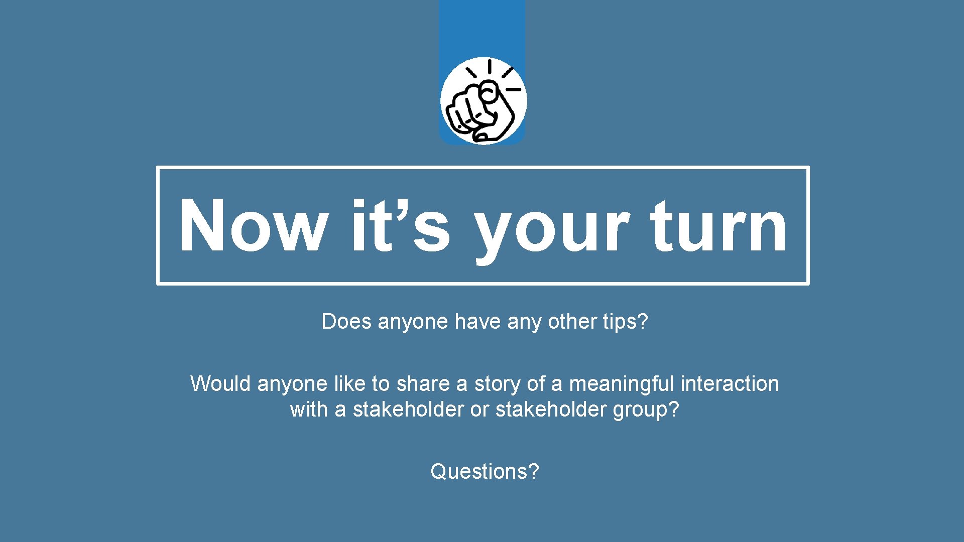 Now it’s your turn Does anyone have any other tips? Would anyone like to