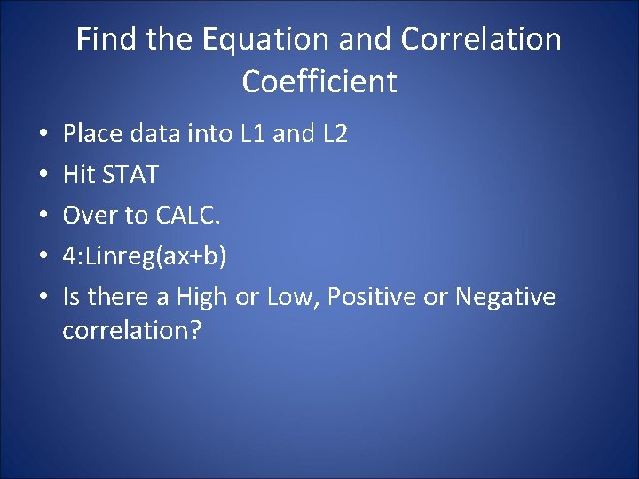 Find the Equation and Correlation Coefficient • • • Place data into L 1