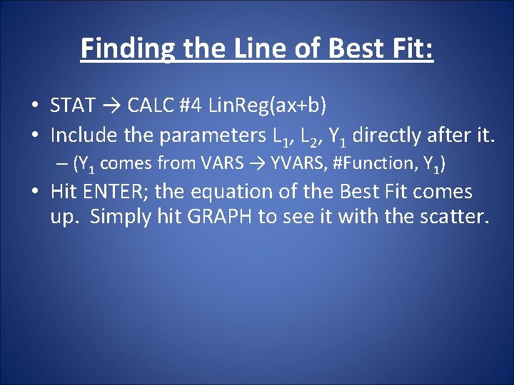 Finding the Line of Best Fit: • STAT → CALC #4 Lin. Reg(ax+b) •