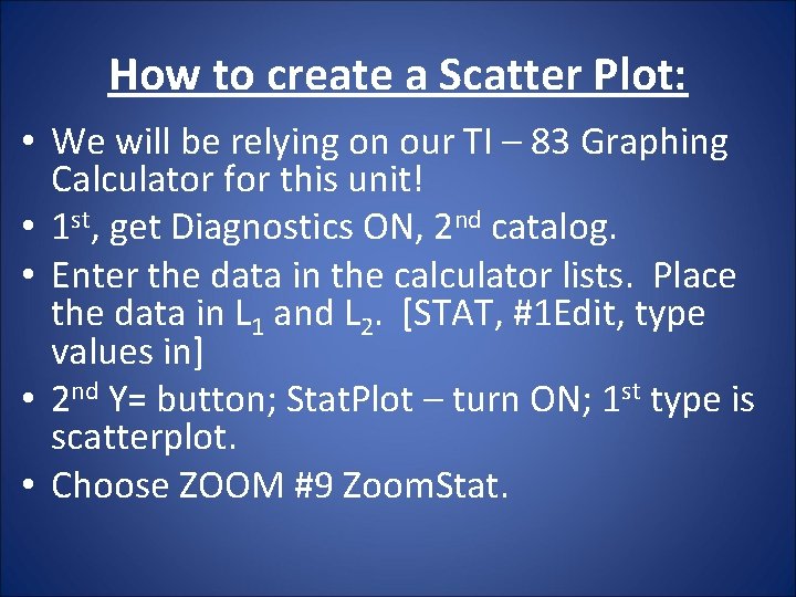 How to create a Scatter Plot: • We will be relying on our TI