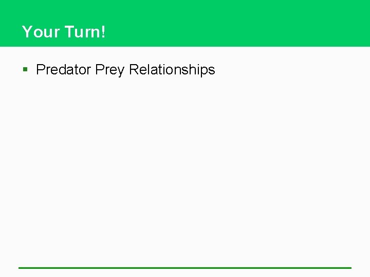 Your Turn! § Predator Prey Relationships 
