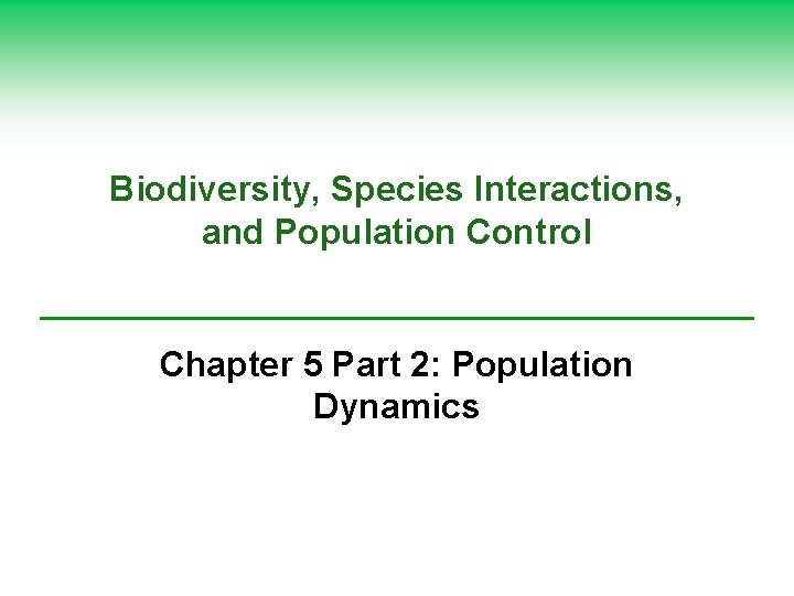 Biodiversity, Species Interactions, and Population Control Chapter 5 Part 2: Population Dynamics 