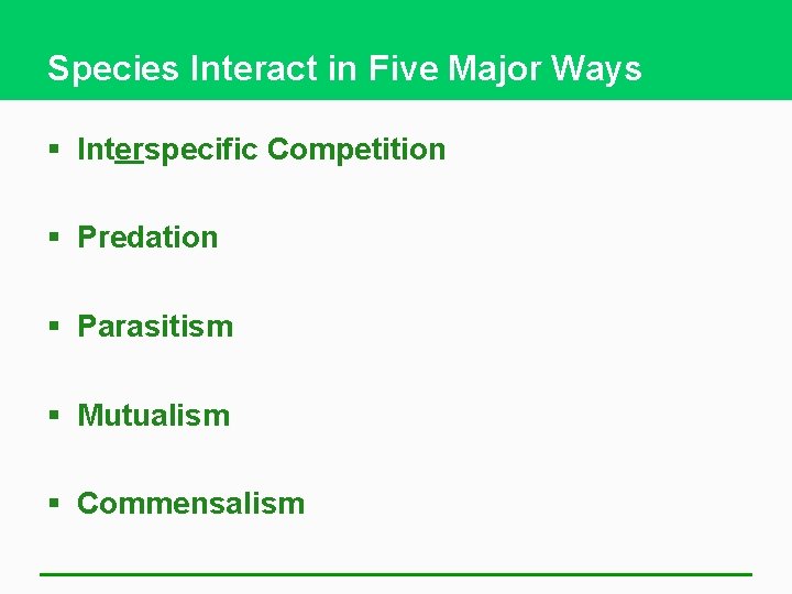 Species Interact in Five Major Ways § Interspecific Competition § Predation § Parasitism §
