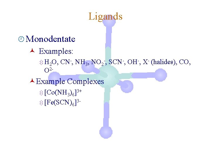 Ligands ¿ Monodentate © Examples: ô H 2 O, O 2 - CN-, NH