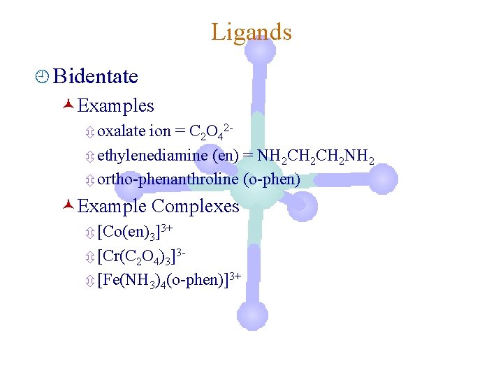 Ligands ¿ Bidentate ©Examples ô oxalate ion = C 2 O 42ô ethylenediamine (en)
