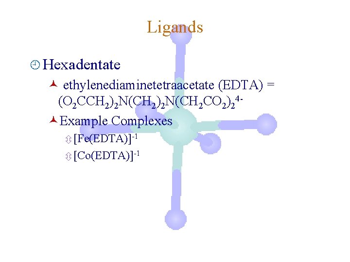 Ligands ¿ Hexadentate © ethylenediaminetetraacetate (EDTA) = (O 2 CCH 2)2 N(CH 2 CO