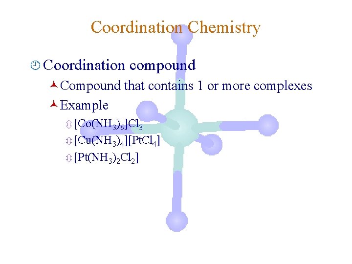 Coordination Chemistry ¿ Coordination compound ©Compound that contains 1 or more complexes ©Example ô