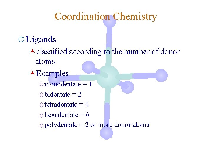 Coordination Chemistry ¿ Ligands ©classified according to the number of donor atoms ©Examples ô