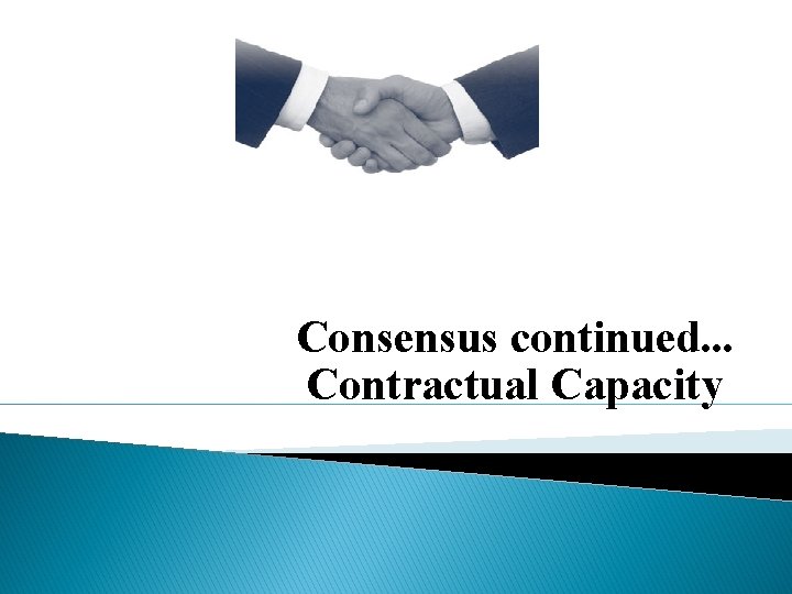 Consensus continued. . . Contractual Capacity 