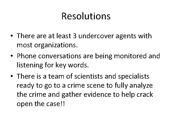 Resolutions • There at least 3 undercover agents with most organizations. • Phone conversations