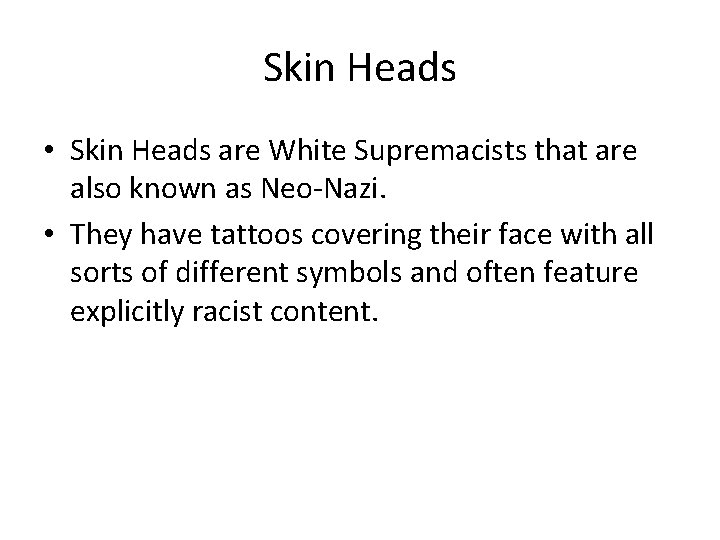 Skin Heads • Skin Heads are White Supremacists that are also known as Neo-Nazi.