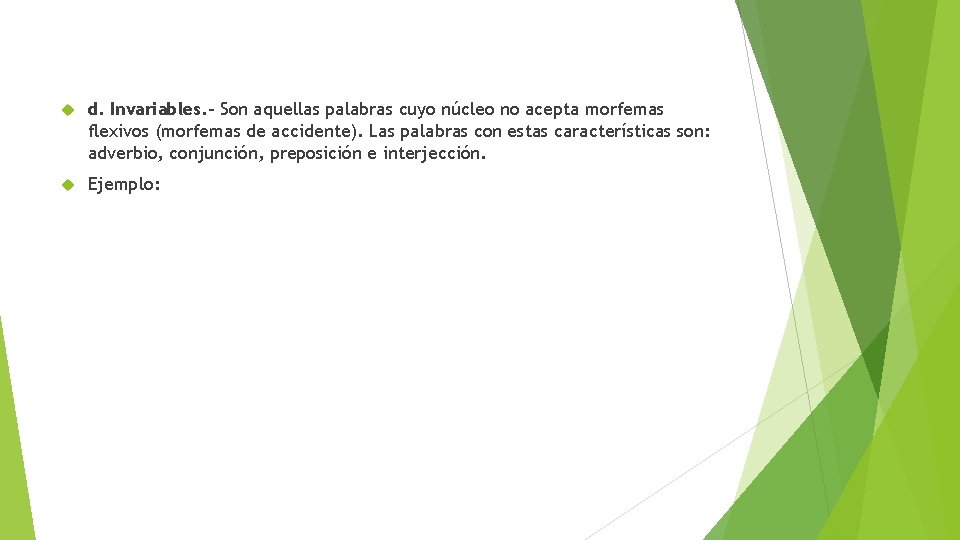  d. Invariables. - Son aquellas palabras cuyo núcleo no acepta morfemas flexivos (morfemas