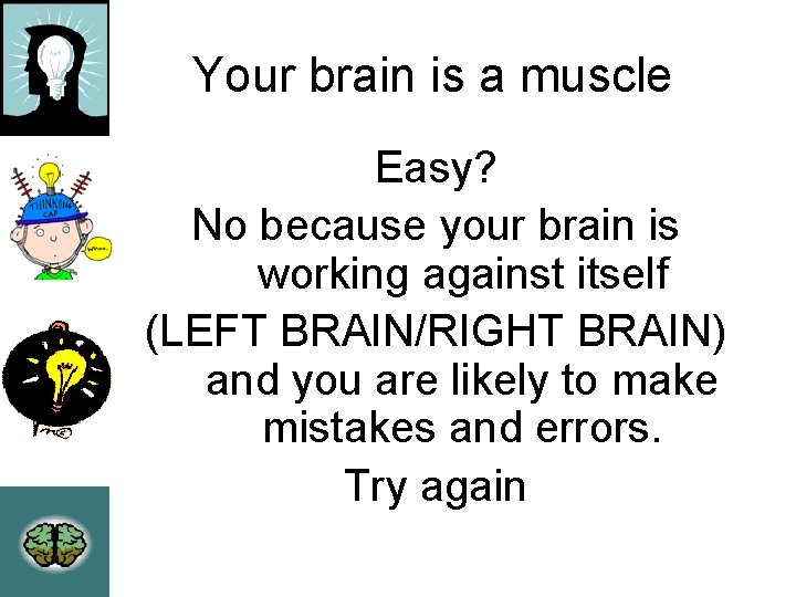 Your brain is a muscle Easy? No because your brain is working against itself
