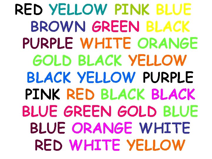 RED YELLOW PINK BLUE BROWN GREEN BLACK PURPLE WHITE ORANGE GOLD BLACK YELLOW PURPLE