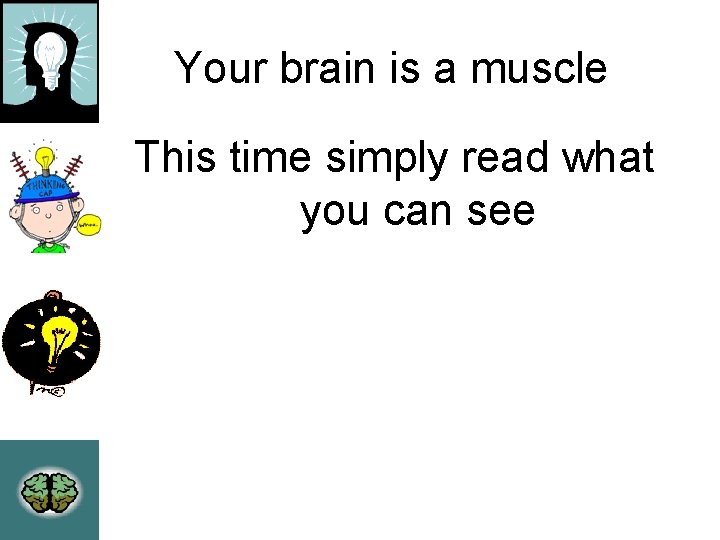 Your brain is a muscle This time simply read what you can see Your brain is a muscle This time simply read what you can see