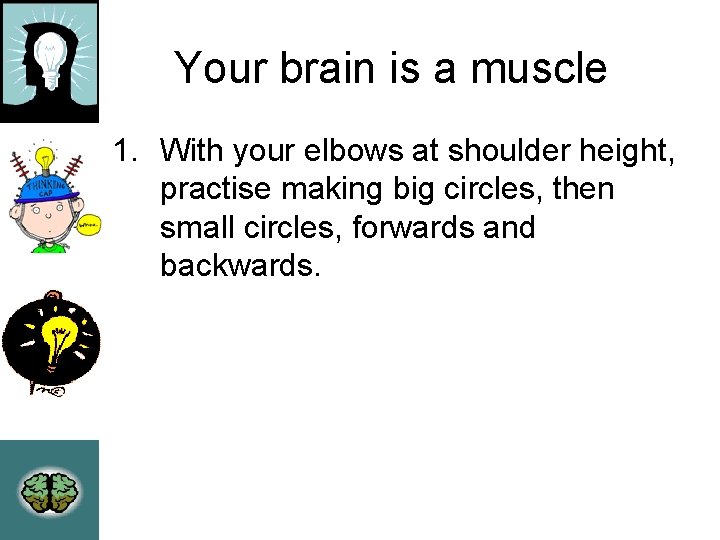 Your brain is a muscle 1. With your elbows at shoulder height, practise making