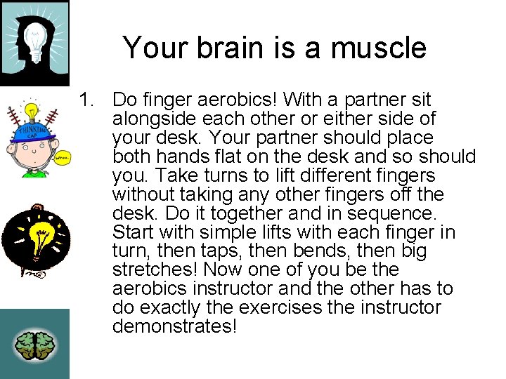 Your brain is a muscle 1. Do finger aerobics! With a partner sit alongside