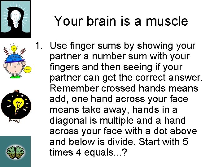 Your brain is a muscle 1. Use finger sums by showing your partner a